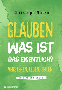 Glauben – was ist das eigentlich? von Nötzel,  Christoph