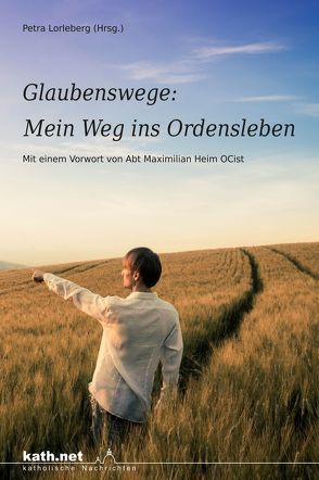 Glaubenswege: Mein Weg ins Ordensleben von Heim,  Maximilian, Lorleberg,  Petra