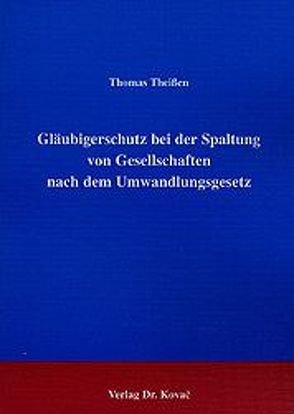 Gläubigerschutz bei der Spaltung von Gesellschaften nach dem Umwandlungsgesetz von Theissen,  Thomas