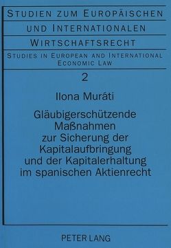 Gläubigerschützende Maßnahmen zur Sicherung der Kapitalaufbringung und der Kapitalerhaltung im spanischen Aktienrecht von Murati,  Ilona