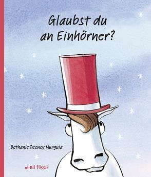 Glaubst du an Einhörner? von Murguia,  Bethanie Deeney