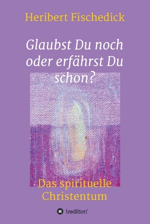 Glaubst Du noch oder erfährst Du schon? von Fischedick,  Heribert