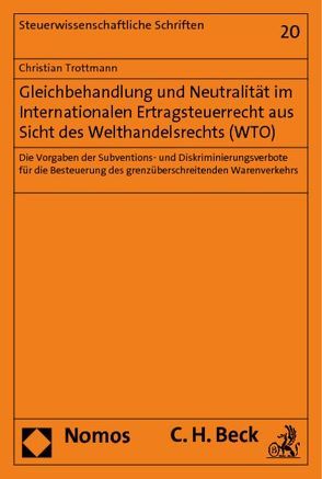 Gleichbehandlung und Neutralität im Internationalen Ertragsteuerrecht aus Sicht des Welthandelsrechts (WTO) von Trottmann,  Christian