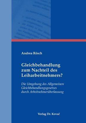 Gleichbehandlung zum Nachteil des Leiharbeitnehmers? von Rösch,  Andrea