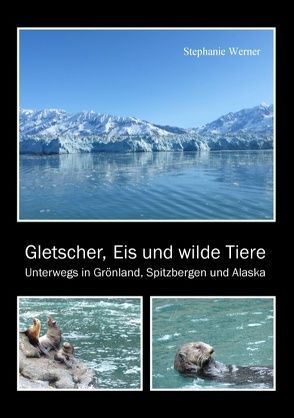 Gletscher, Eis und wilde Tiere von Werner,  Stephanie