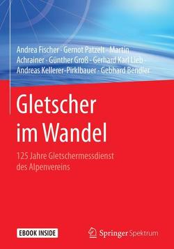 Gletscher im Wandel von Achrainer,  Martin, Bendler,  Gebhard, Fischer,  Andrea, Groß,  Günther, Kellerer-Pirklbauer,  Andreas, Lieb,  Gerhard Karl, Patzelt,  Gernot