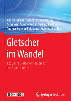 Gletscher im Wandel von Achrainer,  Martin, Bendler,  Gebhard, Fischer,  Andrea, Groß,  Günther, Kellerer-Pirklbauer,  Andreas, Lieb,  Gerhard Karl, Patzelt,  Gernot