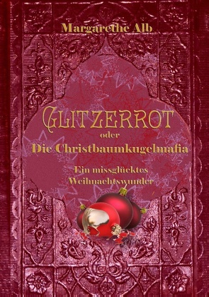 Glitzerrot oder die Christbaumkugelmafia von Alb,  Margarethe