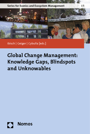 Global Change Management: Knowledge Gaps, Blindspots and Unknowables von Cybulla,  Felix, Geiger,  Laura, Ibisch,  Pierre L.