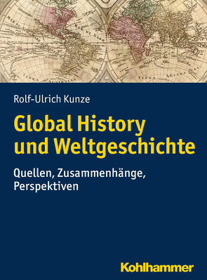 Global History und Weltgeschichte von Kunze,  Rolf-Ulrich