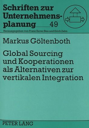 Global Sourcing und Kooperationen als Alternativen zur vertikalen Integration von Göltenboth,  Markus