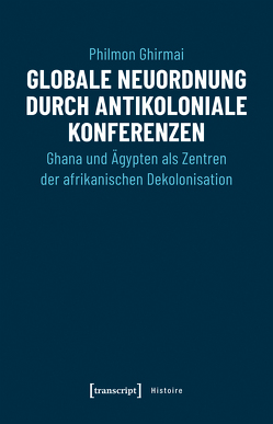 Globale Neuordnung durch antikoloniale Konferenzen von Ghirmai,  Philmon