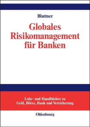 Globales Risikomanagement für Banken von Blattner,  Peter