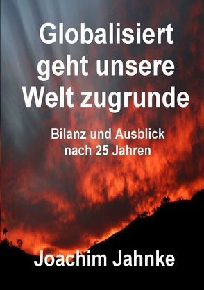 Globalisiert geht unsere Welt zugrunde von Jahnke,  Joachim