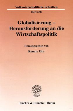 Globalisierung – Herausforderung an die Wirtschaftspolitik. von Ohr,  Renate