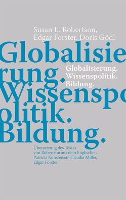 Globalisierung. Wissenspolitik. Bildung von Forster,  Edgar, Gödl,  Doris, Robertson,  Susan L.