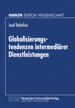 Globalisierungstendenzen intermediärer Dienstleistungen von Behofsics,  Josef