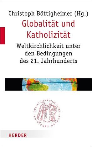 Globalität und Katholizität von Birmelé,  André, Böttigheimer,  Christoph, Eckholt,  Margit, Lehmann,  Karl, Middelbeck-Varwick,  Anja Dr., Niewiadomski,  Józef, Schreiter,  Robert J., Walter,  Peter