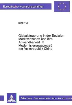 Globalsteuerung in der Sozialen Marktwirtschaft und ihre Anwendbarkeit im Modernisierungsprozeß der Volksrepublik China von Yue,  Bing