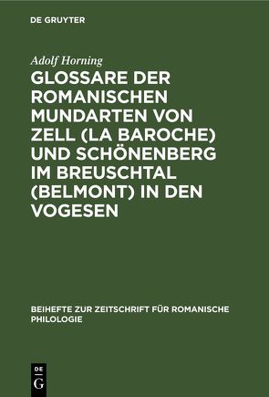 Glossare der romanischen Mundarten von Zell (La Baroche) und Schönenberg im Breuschtal (Belmont) in den Vogesen von Horning,  Adolf