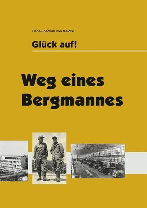 Glück auf! Weg eines Bergmanns von Malotki,  Hans J von