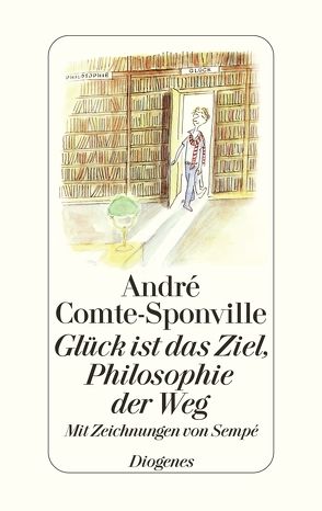 Glück ist das Ziel, Philosophie der Weg von Comte-Sponville,  André, Kober,  Hainer, Sempé,  Jean-Jacques