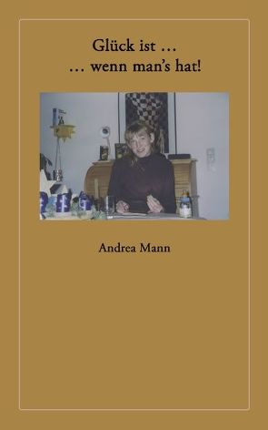 Glück ist … wenn man’s hat von Mann,  Andrea