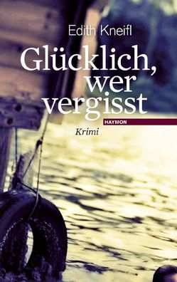 Glücklich, wer vergisst von Kneifl,  Edith