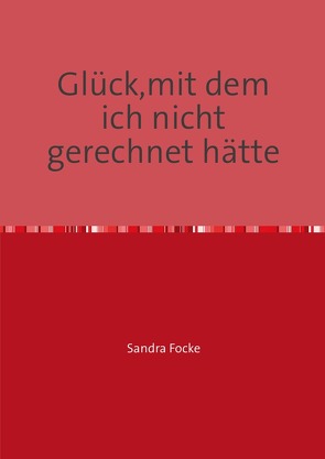 Glück,mit dem ich nicht gerechnet hätte von Focke,  Sandra