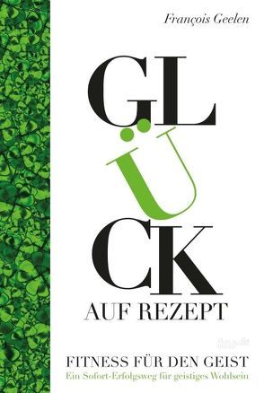 Glück auf Rezept – Fitness für den Geist von Geelen,  Francois