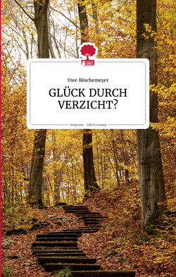 GLÜCK DURCH VERZICHT? Life is a story – story.one von Boeschemeyer,  Uwe