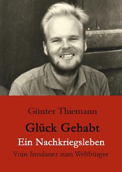 Glück gehabt Ein Nachkriegsleben von Thiemann,  Günter