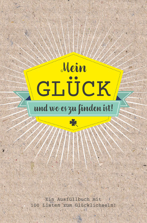 Mein Glück und wo es zu finden ist – Ausfüllbuch mit 100 Listen zum Glücklich sein. Das Glücksbuch für Erwachsene. von Heisenberg,  Sophie