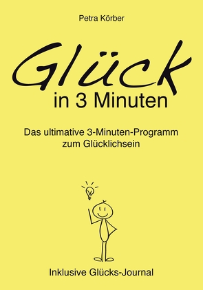 Glück in 3 Minuten – Das ultimative 3-Minuten-Programm zum Glücklichsein – Inklusive Glücks-Journal von Körber,  Petra