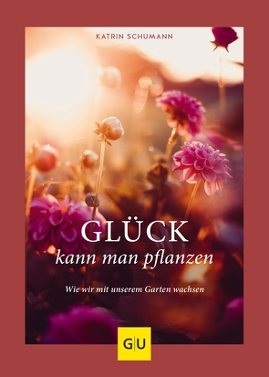 Glück kann man pflanzen von Schumann,  Katrin