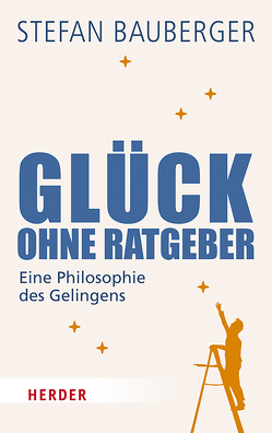 Glück ohne Ratgeber von Bauberger,  Stefan