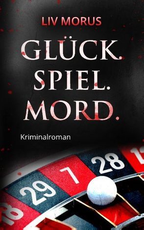 Glück. Spiel. Mord. von Morus,  Liv