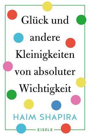 Glück und andere Kleinigkeiten von absoluter Wichtigkeit von Shapira,  Haim, Sturm,  Ursula C.