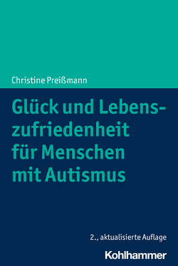 Glück und Lebenszufriedenheit für Menschen mit Autismus von Preißmann,  Christine