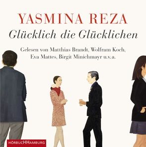 Glücklich die Glücklichen von Brandt,  Matthias, Diverse, Heibert,  Frank, Koch,  Wolfram, Mattes,  Eva, Minichmayr,  Birgit, Reza,  Yasmina, Schmidt-Henkel,  Hinrich