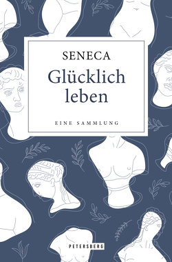 Glücklich leben – Eine Sammlung von Rougnon,  Johannes, Seneca