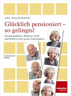 Glücklich pensioniert – so gelingts! von Haldimann,  Urs