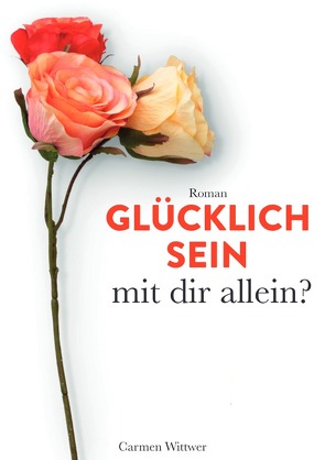 Glücklich sein – mit dir allein? von Wittwer,  Carmen