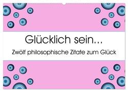 Glücklich sein… Zwölf philosophische Zitate zum Glück (Wandkalender 2024 DIN A2 quer), CALVENDO Monatskalender