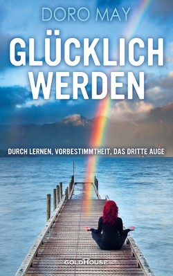 Glücklich werden – Durch Lernen, Vorbestimmtheit, das Dritte Auge von Doro,  May