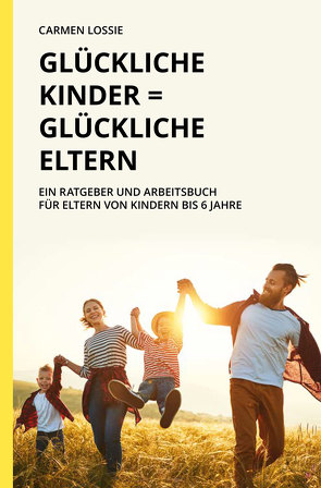 Glückliche Kinder = Glückliche Eltern von Lossie,  Carmen