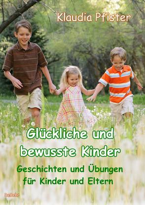 Glückliche und bewusste Kinder – Geschichten und Übungen für Kinder und Eltern von Pfister,  Klaudia