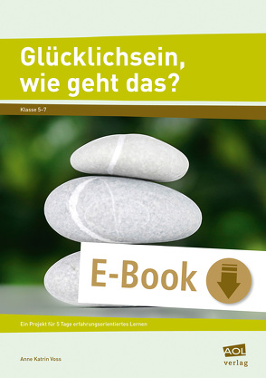 Glücklichsein, wie geht das? – Klasse 5-7 von Voss,  Anne Katrin