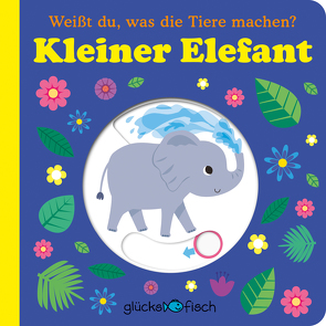 Glücksfisch: Weißt du, was die Tiere machen? Kleiner Elefant (Tier-Buch mit Schiebern und Klappen) von Galloway,  Fhiona