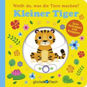 Glücksfisch: Weißt du, was die Tiere machen? Kleiner Tiger (Tier-Buch mit Schiebern und Klappen) von Galloway,  Fhiona